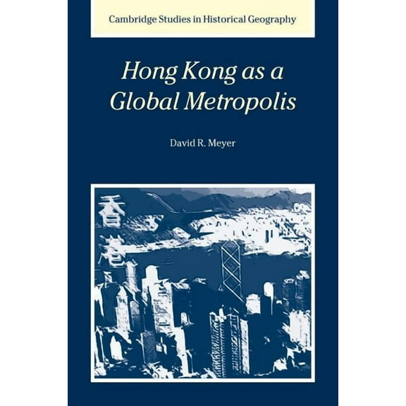 Cambridge Studies in Historical Geograph Hong Kong as a Global Metropolis, Book 30, (Paperback)