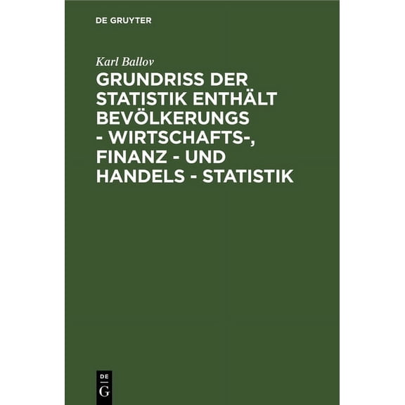 Grundriss der Statistik enthÃ¤lt BevÃ¶lkerungs - Wirtschafts-, Finanz - und Handels - Statistik, (Hardcover)