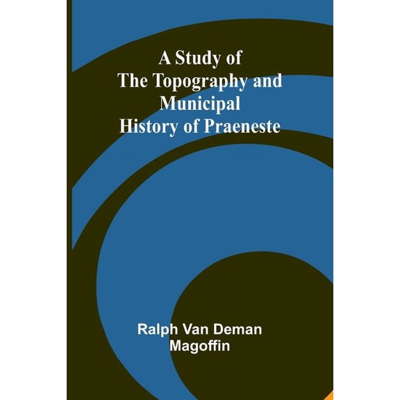 A Study of the Topography and Municipal History of Praeneste, (Paperback)