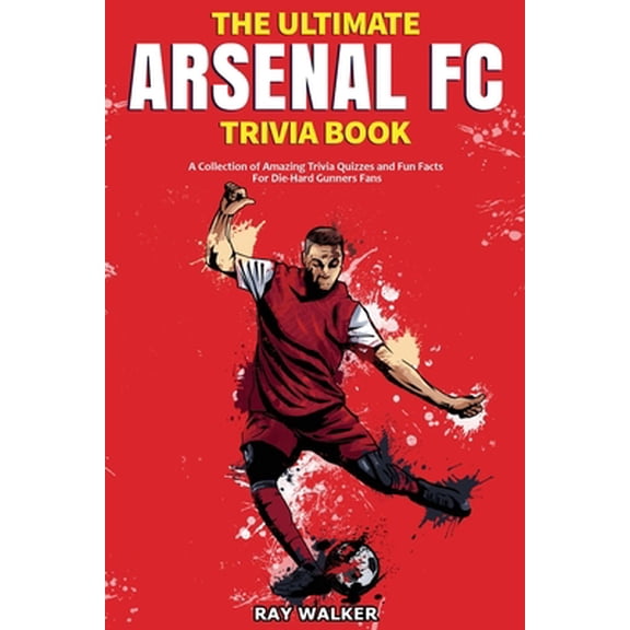Pre-Owned The Ultimate Arsenal FC Trivia Book: A Collection of Amazing Trivia Quizzes and Fun Facts for Die-Hard Gunners Fans! (Paperback) 1953563414 9781953563415