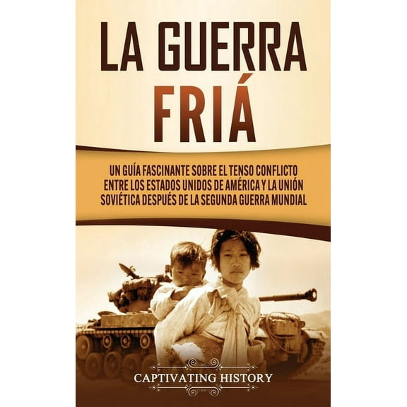La Guerra Fría: Un Guía Fascinante sobre el tenso conflicto entre los Estados Unidos de América y la Unión Soviética Des, (Hardcover)