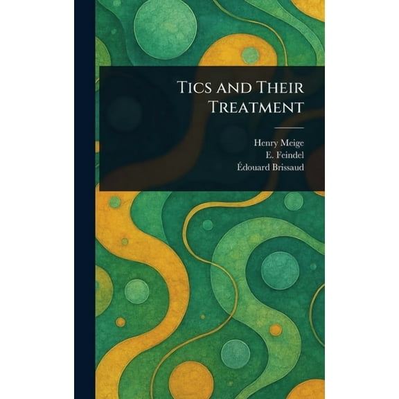 Tics and Their Treatment, (Hardcover)