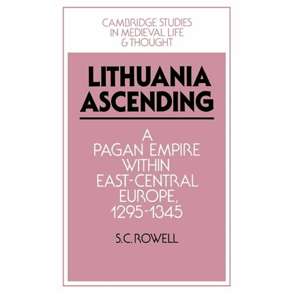Cambridge Studies in Medieval Life and T Lithuania Ascending: A Pagan Empire Within East-Central Europe, 1295 1345, Book 25, (Hardcover)