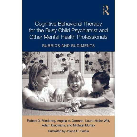 Cognitive Behavioral Therapy for the Busy Child Psychiatrist and Other Mental Health Professionals: Rubrics and Rudiment, (Hardcover)