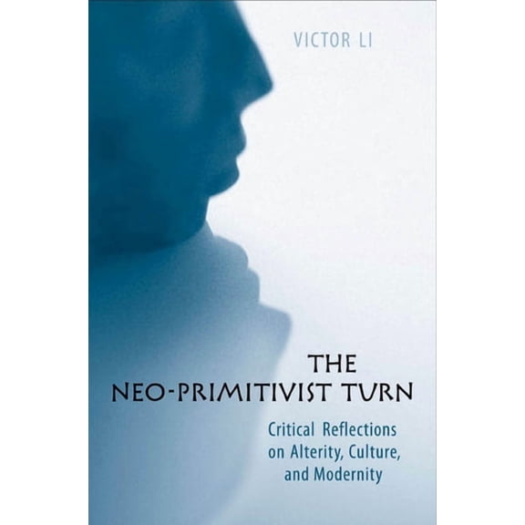 The Neo-Primitivist Turn: Critical Reflections on Alterity, Culture, and Modernity, (Paperback)