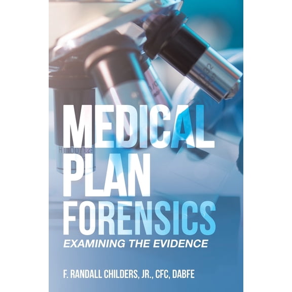 Medical Plan Forensics: Examining the Evidence, (Paperback)