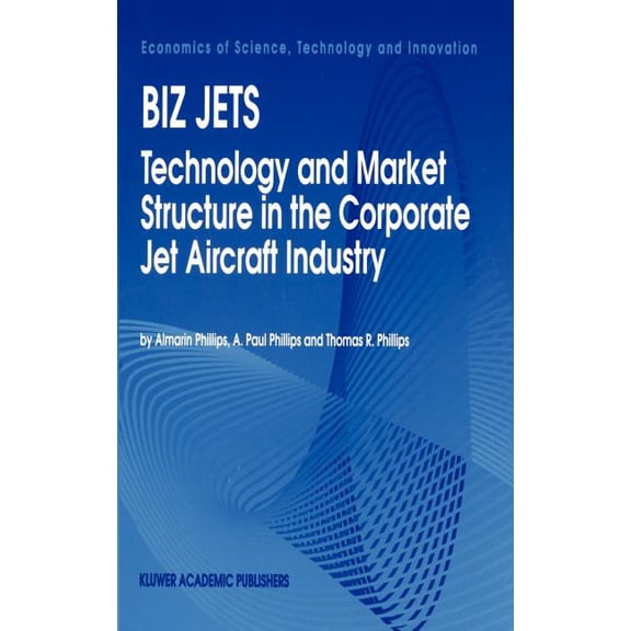 Economics of Science, Technology and Inn Biz Jets: Technology and Market Structure in the Corporate Jet Aircraft Industry, Book 1, (Hardcover)