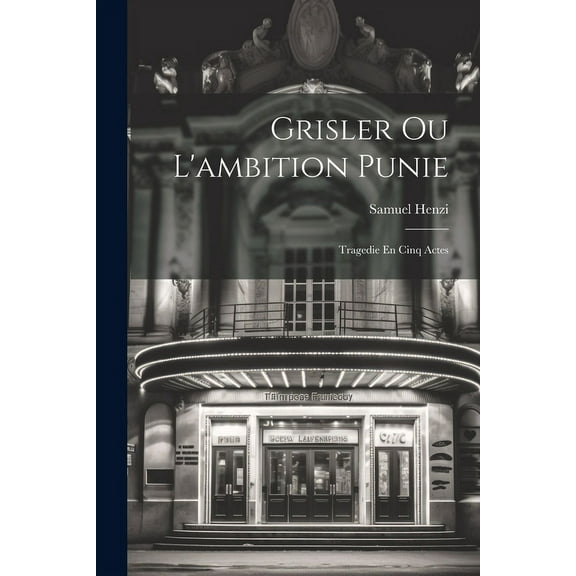 Grisler Ou L'ambition Punie : Tragedie En Cinq Actes (Paperback)
