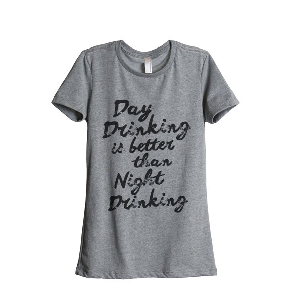 Day Drinking Is Better Than Night Drinking Women's Fashion Relaxed T-Shirt Tee Heather Grey Medium
