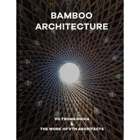Bamboo Architecture: Vo Trong Nghia & the Work of Vtn Architects, (Hardcover)