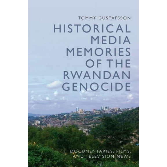 Historical Media Memories of the Rwandan Genocide: Documentaries, Films, and Television News, (Paperback)
