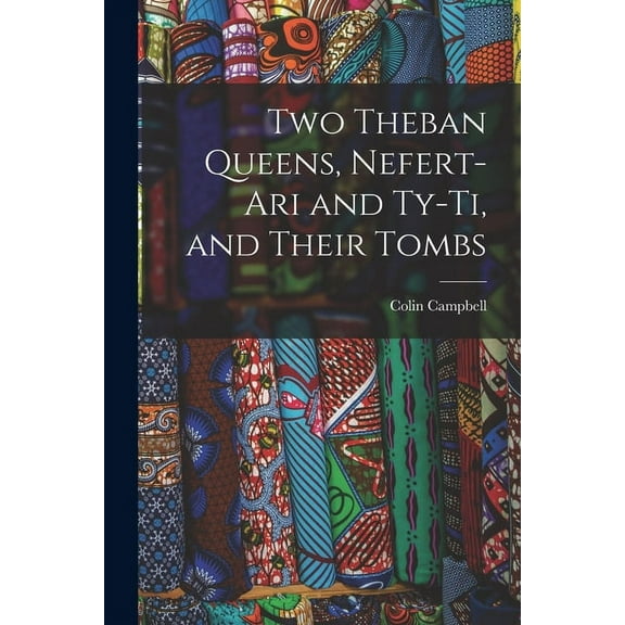 Two Theban Queens, Nefert-ari and Ty-ti, and Their Tombs (Paperback)