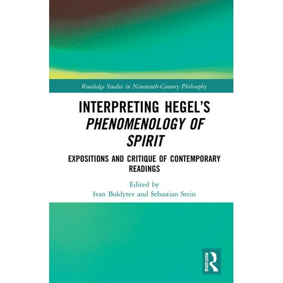 Routledge Studies in Nineteenth-Century Interpreting Hegel's Phenomenology of Spirit: Expositions and Critique of Contemporary Readings, (Hardcover)