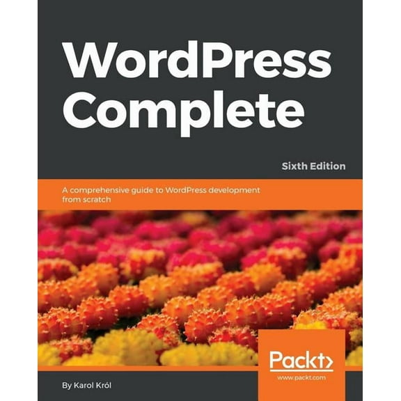 WordPress Complete - Sixth Edition: A comprehensive guide to WordPress development from scratch, (Paperback)