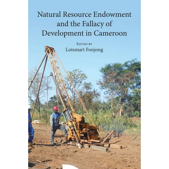Natural Resource Endowment and the Fallacy of Development in Cameroon, (Paperback)