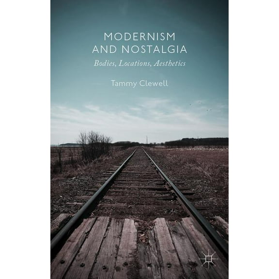 Modernism and Nostalgia: Bodies, Locations, Aesthetics, (Hardcover)