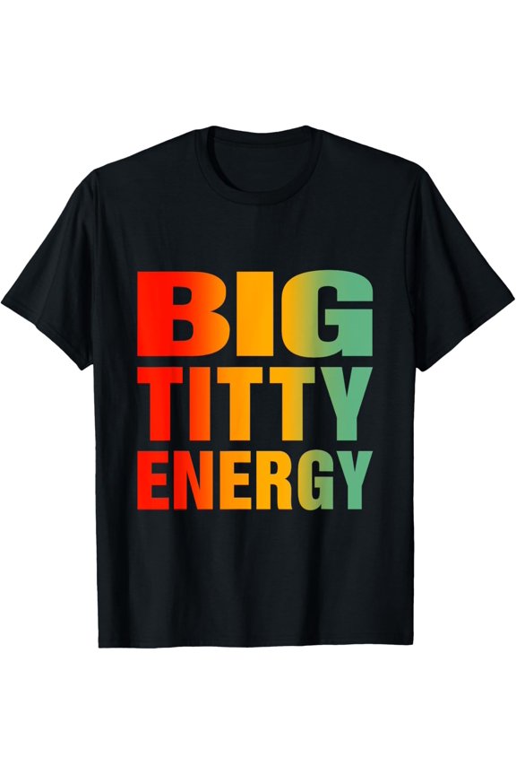 Big Titty Energy Funny Sorority Sister & Wife Festival Party T-Shirt