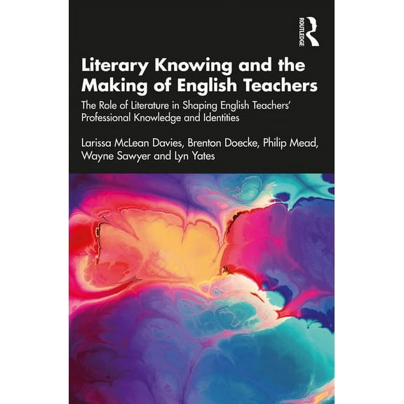 Literary Knowing and the Making of English Teachers: The Role of Literature in Shaping English Teachers' Professional Kn, (Paperback)