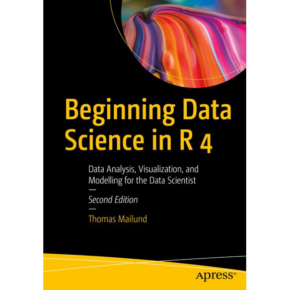 Beginning Data Science in R 4: Data Analysis, Visualization, and Modelling for the Data Scientist, (Paperback)
