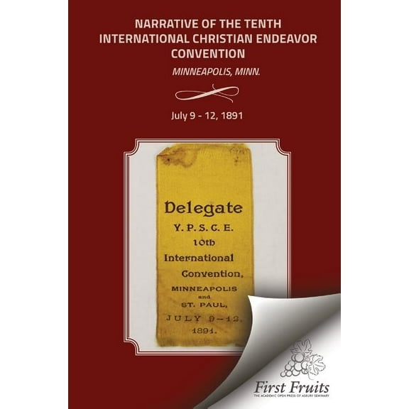 Narrative of the Tenth International Christian Endeavor Convention : Held at Minneapolis, Minn., U.S.A., July 9 to 12, 1891. (Paperback)