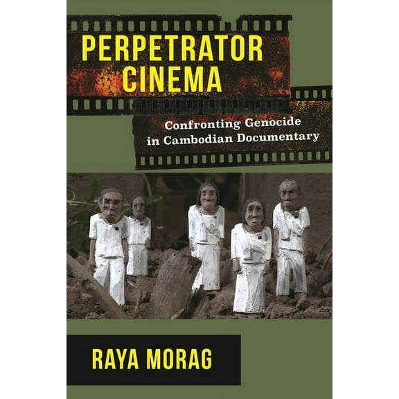 Nonfictions Perpetrator Cinema: Confronting Genocide in Cambodian Documentary, (Hardcover)
