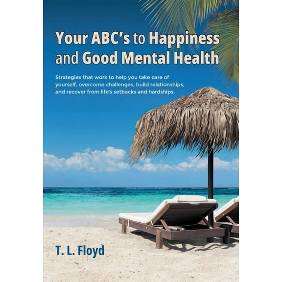 Your ABC's to Happiness and Good Mental Health: Strategies that work to help you take care of yourself, overcome challen, (Hardcover)