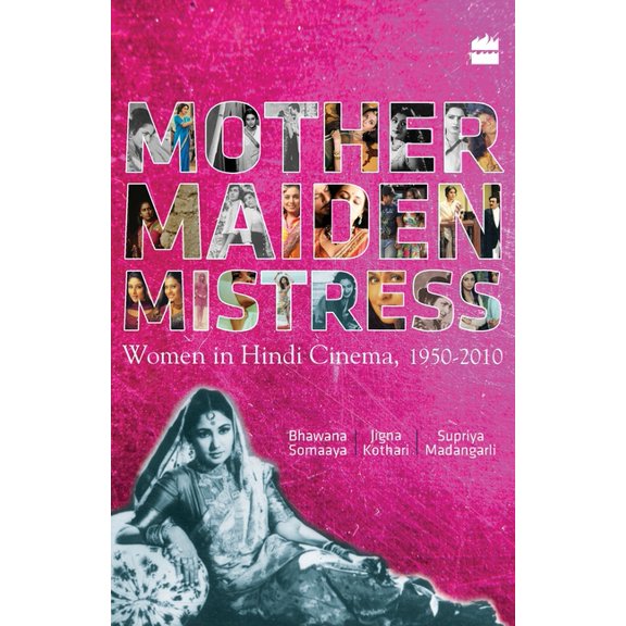 Mother Maiden Mistress: Women In Hindi Cinema,1950-2010, (Paperback)