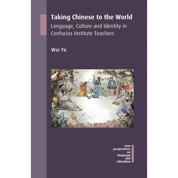 New Perspectives on Language and Educati Taking Chinese to the World: Language, Culture and Identity in Confucius Institute Teachers, Book 56, (Hardcover)
