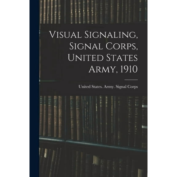 Visual Signaling, Signal Corps, United States Army, 1910 (Paperback)