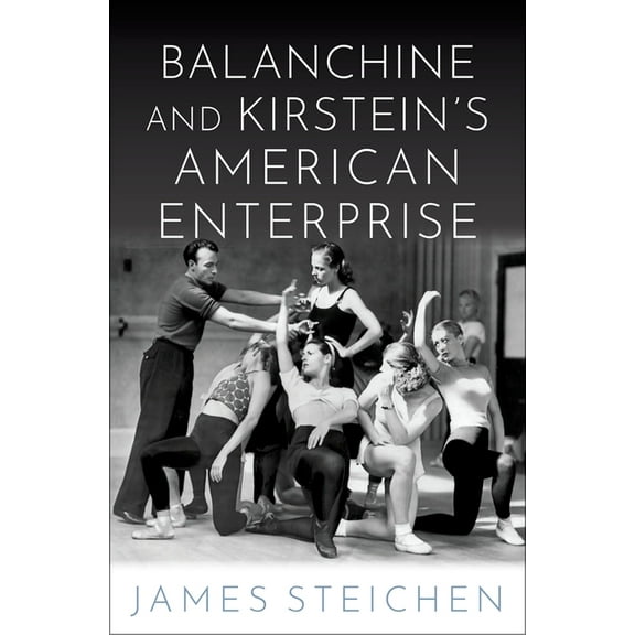 Balanchine and Kirstein's American Enterprise, (Hardcover)