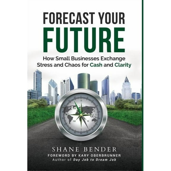 Forecast Your Future: How Small Businesses Exchange Stress and Chaos for Cash and Clarity (Hardcover)