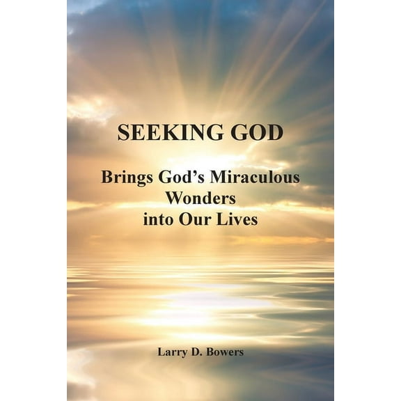 Seeking God: Brings God's Miraculous Wonders into Our Lives, (Paperback)