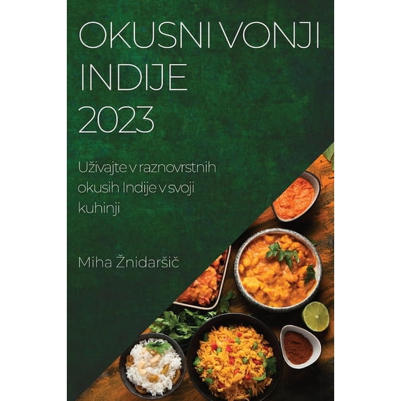 Okusni vonji Indije 2023: Uzivajte v raznovrstnih okusih Indije v svoji kuhinji, (Paperback)