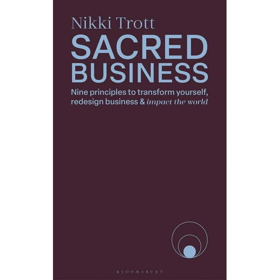 Sacred Business: Nine Principles to Transform Yourself, Redesign Business & Impact the World, (Hardcover)