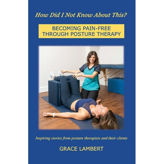 How Did I Not Know About This?: Becoming Pain-Free Through Posture Therapy, (Paperback)