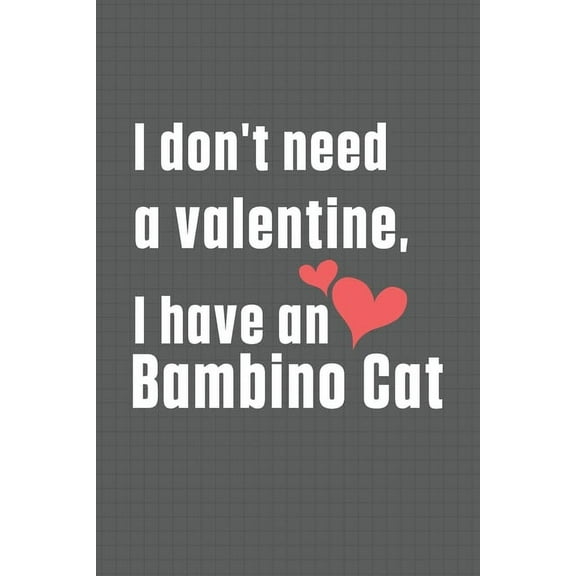 I don't need a valentine, I have a Bambino Cat: For Bambino Cat Fans (Paperback)