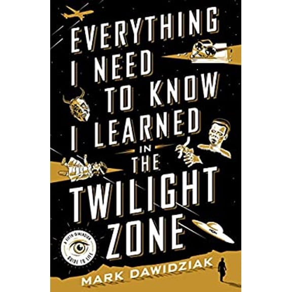 Pre-Owned Everything I Need to Know I Learned in the Twilight Zone: A Fifth-Dimension Guide to Life (Hardcover) 1250082374 9781250082374