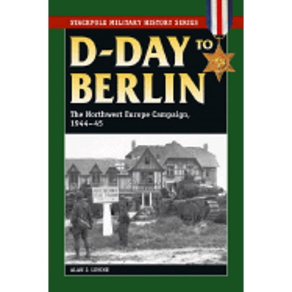 Pre-Owned D-Day to Berlin: The Northwest Europe Campaign, 1944-45 (Paperback) 0811733866 9780811733861