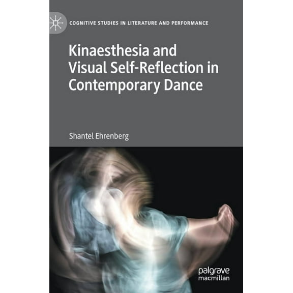 Cognitive Studies in Literature and Perf Kinaesthesia and Visual Self-Reflection in Contemporary Dance, (Hardcover)