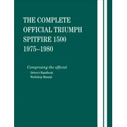 The Complete Official Triumph Spitfire 1500: 1975, 1976, 1977, 1978, 1979, 1980 : Includes Driver's Handbook and Workshop Manual (Hardcover)