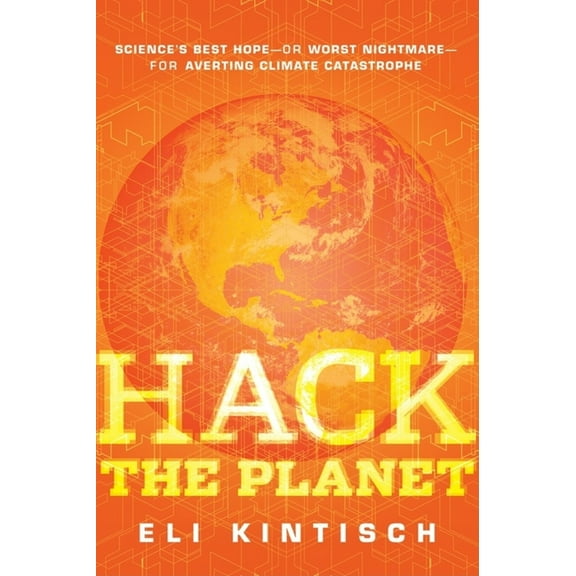 Hack the Planet: Science's Best Hope--Or Worst Nightmare--For Averting Climate Catastrophe, (Hardcover)