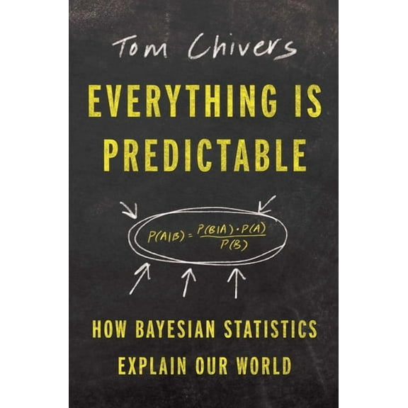 Everything Is Predictable: How Bayesian Statistics Explain Our World, (Hardcover)