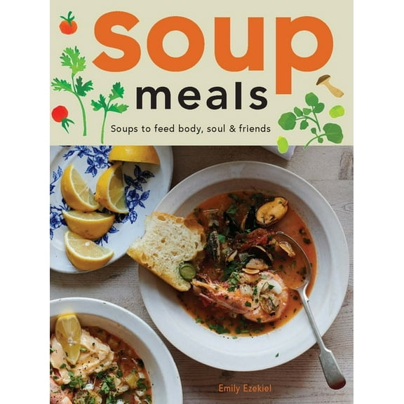 Soup Meals: Soups to Feed Body, Soul & Friends, (Hardcover)