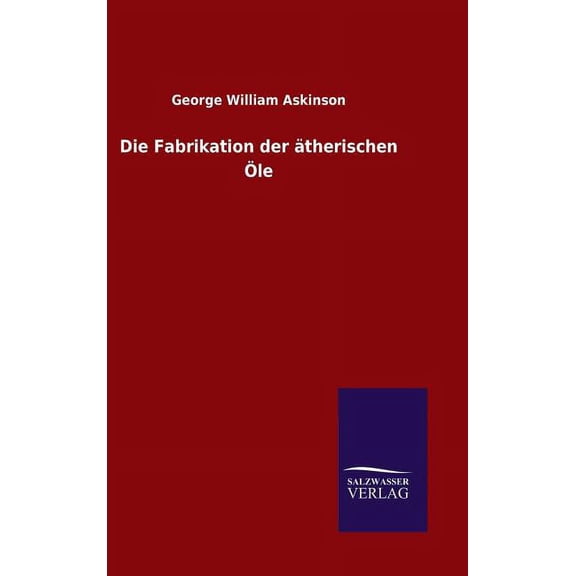 Die Fabrikation der ätherischen Öle (Hardcover)