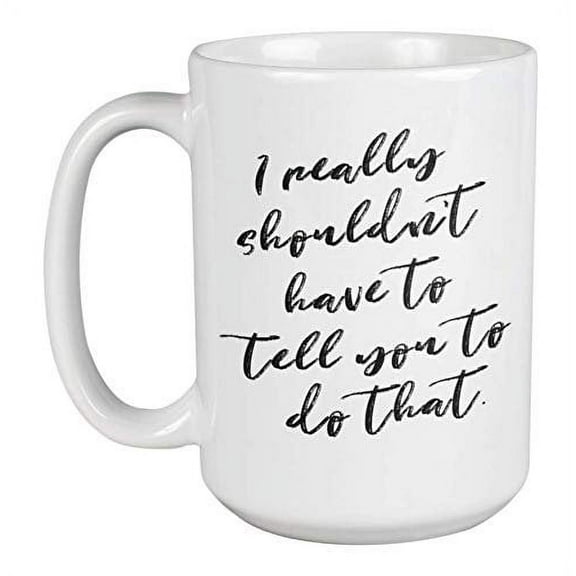 Enneagram Type 2 - Coffee and Tea Gift Mug: I really shouldn't have to tell you to do that. (15oz)
