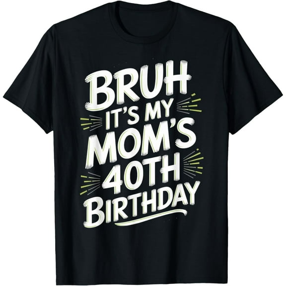 Bruh It My Mom 40th Birthday Funny Women Birthday T-Shirt