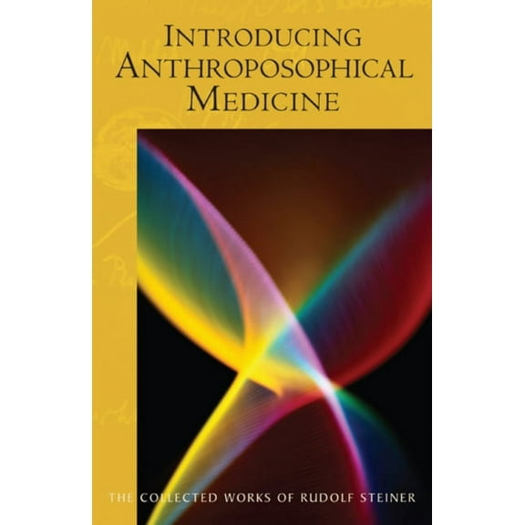 Collected Works of Rudolf Steiner Introducing Anthroposophical Medicine: (Cw 312) Volume 312, Book 312, (Paperback)