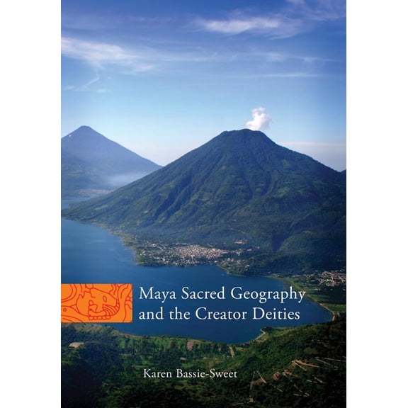 Civilization of the American Indian Maya Sacred Geography and the Creator Deities: Volume 257, Book 257, (Hardcover)