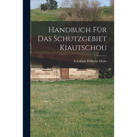 Handbuch Für Das Schutzgebiet Kiautschou (Paperback)
