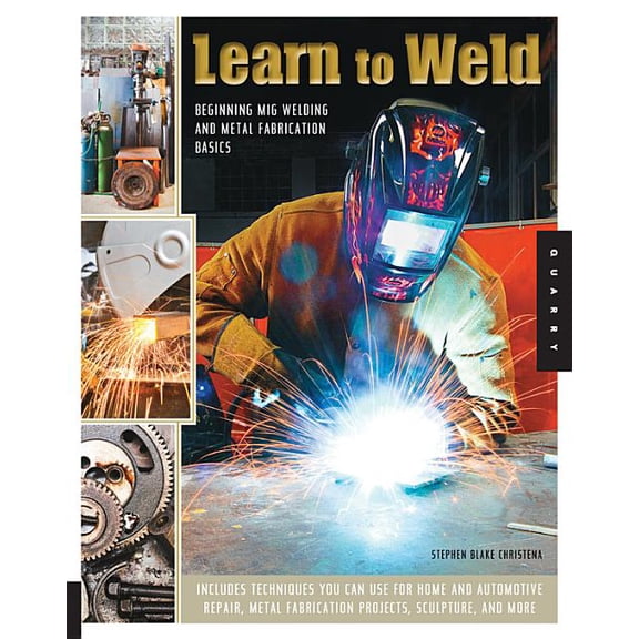 Learn to Weld: Beginning MIG Welding and Metal Fabrication Basics, (Paperback)